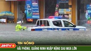 Mưa lớn, nhiều nơi ở Hải Phòng, Quảng Ninh ngập chìm trong nước | ANTV