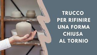 Trucco per rifinire una forma chiusa al tornio per ceramica