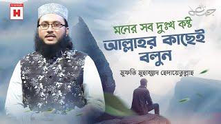 মনের সব দুঃখ কষ্ট আল্লাহর কাছেই বলুন | মুফতি মুহাম্মদ হেদায়েতুল্লাহ