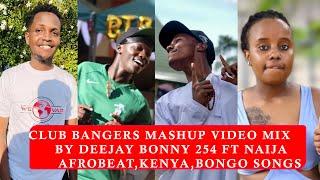 CLUB BANGERS MASHUP VIDEO MIX 2023 BY DEEJAY BONNY 254 FT NAIJA AFROBEAT,KENYA,BONGO SONGS