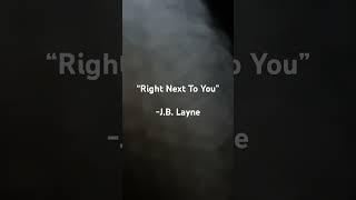 “Right Next To You” - J.B. Layne