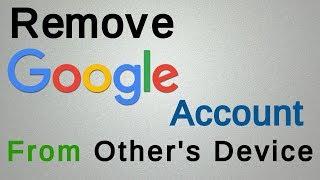 How to Remove Google Account from other's Device