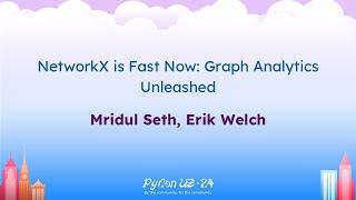 Talks - Mridul Seth, Erik Welch: NetworkX is Fast Now: Graph Analytics Unleashed