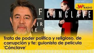 Trata de poder político y religioso, de corrupción y fe: guionista de película ‘Cónclave’ | La W