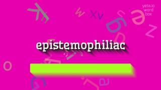 HOW TO SAY EPISTEMOPHILIAC?