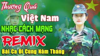 Thương Quá Việt Nam Remix - Thanh HuyềnLk Nhạc Cách Mạng Tiền Chiến Remix, Bài Ca Đi Cùng Năm Tháng