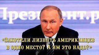 Владимир Путин: «Захотели лизнуть американцев в одно место? А им это надо?»