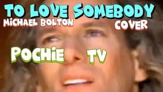 TO LOVE SOMEBODY ; MICHAEL BOLTON : COVER POCHIE TV