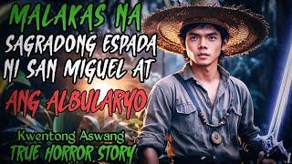 MALAKAS NA SAGRADONG ESPADA NI SAN MIGUEL AT ANG ALBULARYO | Kwentong Aswang | True Horror Story