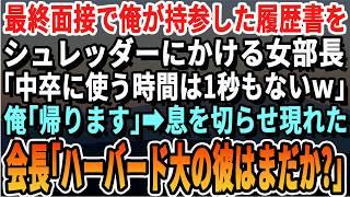 【感動する話】最終面接で俺の履歴書をシュレッダーにかけるエリート女部長「中卒無能に使ってる時間は1秒もないのｗ」俺「じゃ帰ります」直後、会長が現れ「ハーバードの後輩は俺が面接する」【スカッと・朗読】