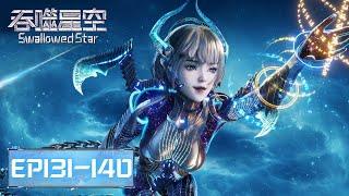 Swallowed Star EP 131 - 140 Full Version [MULTI SUB]