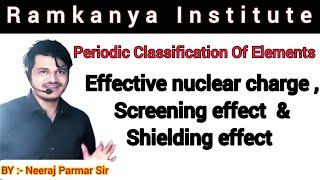 Effective nuclear charge,  Screening or shielding effects,  By Neeraj Parmar Sir, Periodic Property,