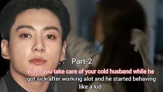 ( Part-2) When you take care of your cold husband while he got sick after working alot and act-----