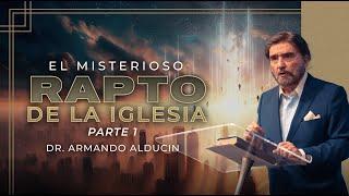 El Misterioso Rapto de la Iglesia - Parte 1 | Dr. Armando Alducin