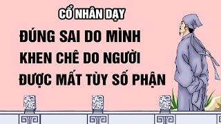 Cổ nhân dạy: Đúng sai do mình, khen chê do người, được mất tùy mệnh