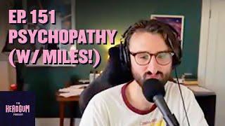 Psychopathy (w/ Miles Bonsignore!) - The Headgum Podcast - 151