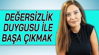 DEĞERSİZLİK DUYGUSU İLE BAŞA ÇIKMAK (Aşağılık Kompleksi Nasıl Yenilir?)