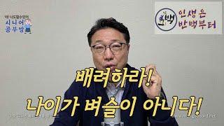 배려하라!, 나이가 벼슬이 아니다!(슬기로운 시니어생활 : 한세구)