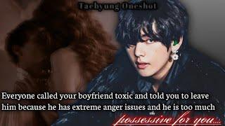 Your boyfriend has extreme anger issue and he is very possessive for you....[Taehyung oneshot]