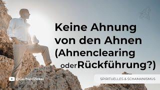 Keine Ahnung von den Ahnen (Ahnenclearing oder Rückführung!?) Gerhard Zirkel Schamane