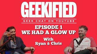 Geekified Episode 1: We Had A Glow Up.