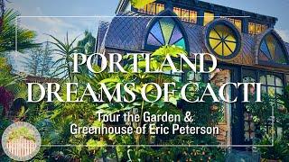 Portland Dreams of Cacti - Tour the Greenhouse and Garden of Eric Peterson