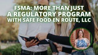 FSMA: More Than Just A Regulatory Program with Safe Food En Route, LLC