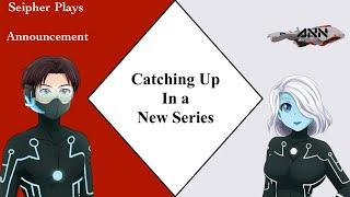 Seipher Plays Announcement: Catching Up In a New Series