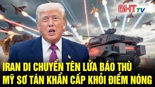 [Trực tiếp] Điểm nóng Quốc tế: Iran di chuyển tên lửa báo thù, Mỹ sơ tán khẩn khỏi điểm nóng