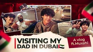 Visiting My Dad in DUBAI | a vlog ft. MUXSHII