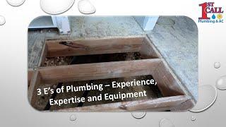 1st Call Plumbing & AC has the 3 E’s of Plumbing – Experience, Expertise and Equipment. And Effort!