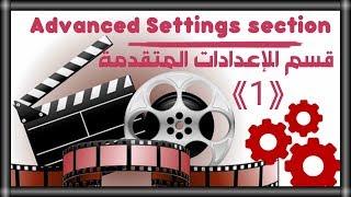 Explain the Advanced Settings section شرح قسم الأعدادات المتقدمة