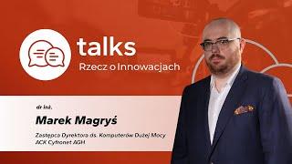 Rzecz o Innowacjach Talks  - Wywiad inż. Marek Magryś, Zastępca Dyrektora ds. Komputerów Dużej Mocy