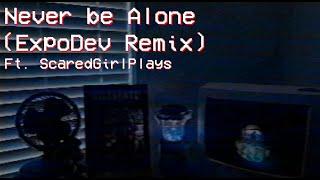 Never Be Alone - (ExpoDev Remix) ft. ScaredGirlPlays & @Shadrow