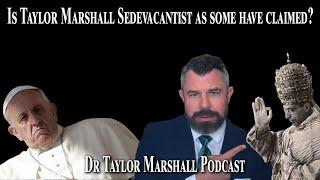 Is Taylor Marshall Sedevacantist as some have claimed?