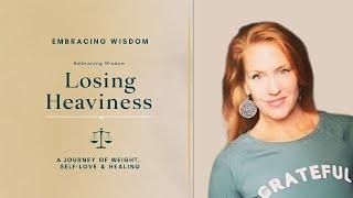 Embracing Wisdom | Losing Heaviness