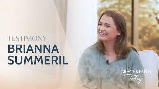 Brianna Summeril: Testimony - Grace & Faith Today (S1E32)