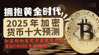 2025加密货币 十大预测--拥抱黄金时代。知名加密货币管理资产公司Bitwise专业预测：比特币以太坊和 Solana 创新高？Coinbase 成最大？memecoin 爆发？比特币的国家将翻倍？