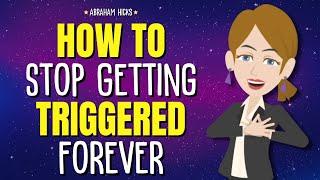 How to Stop Getting Triggered Forever  Abraham Hicks 2024