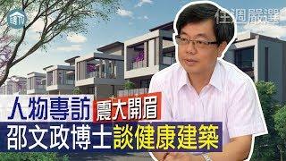 【住週嚴選】邵文政博士談健康建築 | 人物專訪 | 震大開眉 | 10.02 | 住週.TV |