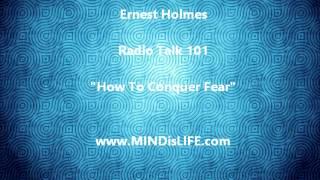 Dr Ernest Holmes 101: How To Conquer Fear (Science Of Mind)