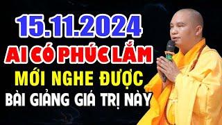 15.11.2024 AI CÓ PHÚC LẮM MỚI NGHE ĐƯỢC BÀI GIẢNG GIÁ TRỊ NÀY  | Thầy Thích Đạo Thịnh