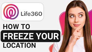 How to Freeze Location on Life360 without Anyone Knowing (2024)