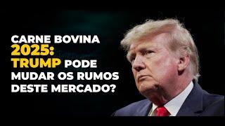 CARNE BOVINA 2025: TRUMP PODE MUDAR OS RUMOS DESTE MERCADO?