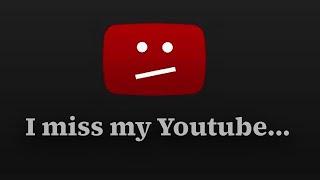 I Miss My Youtube...