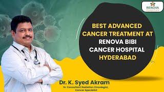 Advanced Cancer Treatment at Renova Bibi Cancer Hospital || Dr Sayed Akram || Renova Hospitals