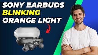 How To Fix Sony Earbuds Blinking Orange Light | Quick & Easy Solutions