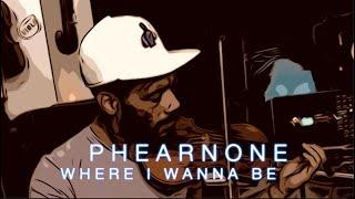 Where I wanna Be - PhearNone