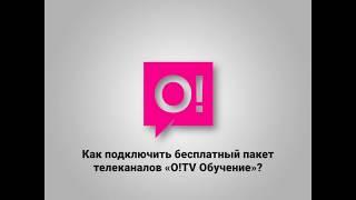 Как подключить бесплатный пакет телеканалов «O!TV Обучение»?