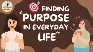 How to Find Purpose and Meaning in Everyday Life | English Podcast